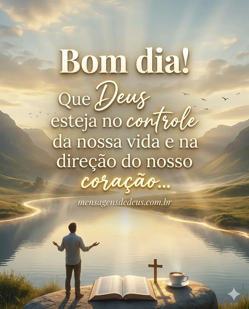 Bom dia! Que Deus esteja no controle da nossa vida