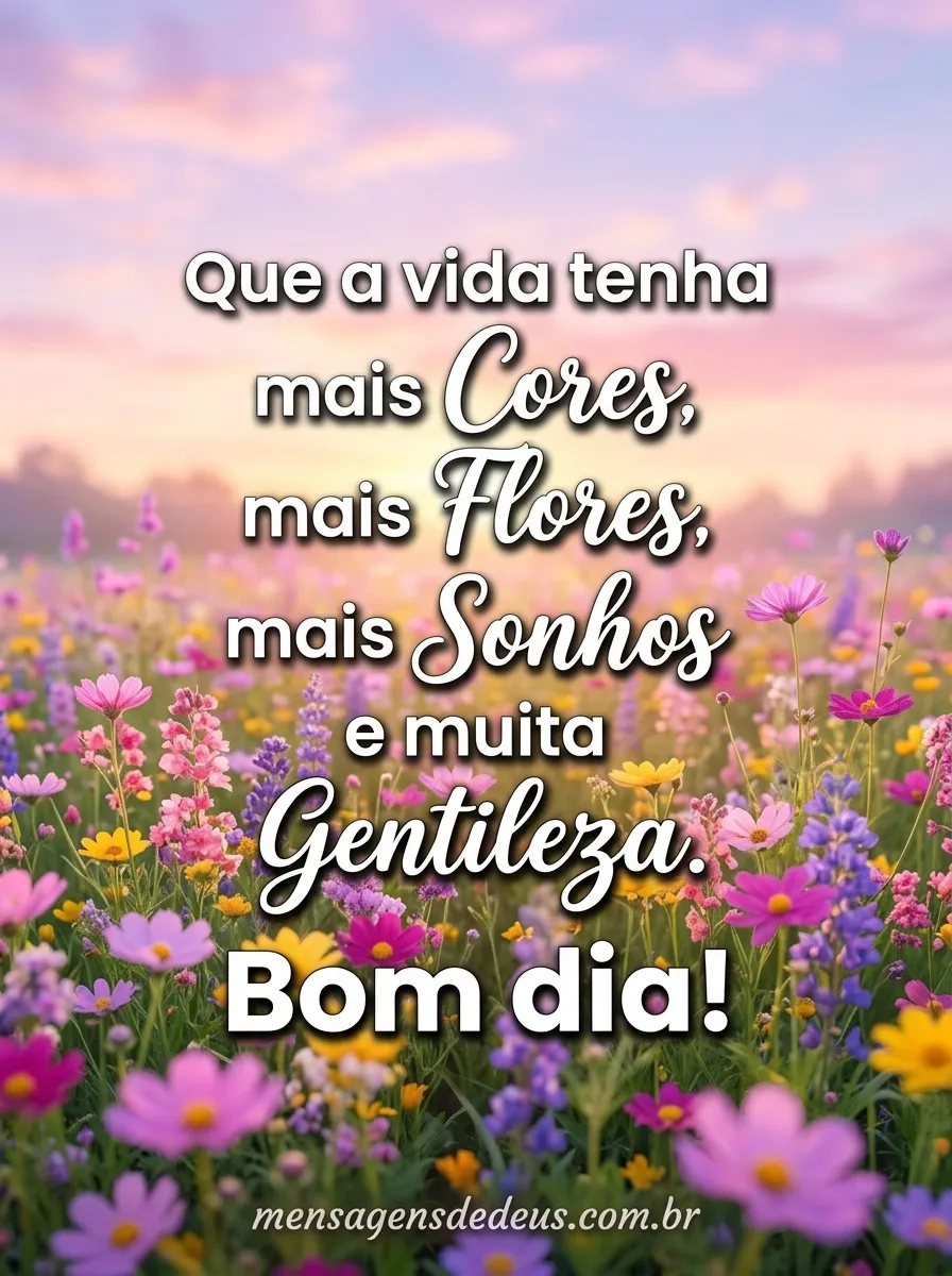 Bom dia! Que a vida tenha mais cores