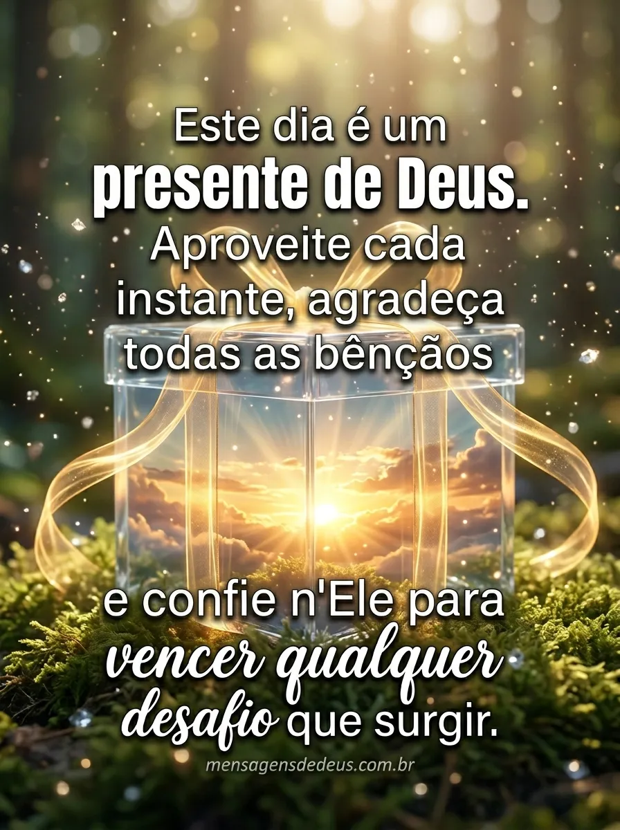 Este dia é um presente de Deus! Aproveite!